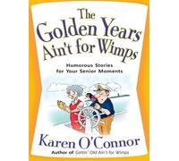 The Golden Years Ain't for Wimps: Humorous Stories for Your Senior Moments (Christian Softcover Originals) by Karen O'Connor (2008-11-15)
