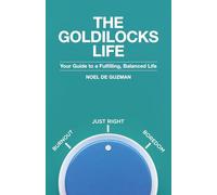The Goldilocks Life: Your Guide to a Fulfilling, Balanced Life
