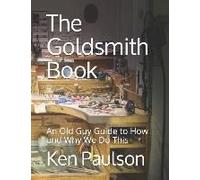 The Goldsmith Book: An Old Guy Guide To How And Why We Do This
