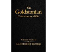 The Goldstonian Concordance Bible - Volume II: Decentralized Theology