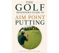 The Golf Beginner's Guide to Aim Point Putting: Made simple