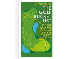 The Golf Bucket List: 100 Ideas for Enjoying the Great Game of Golf