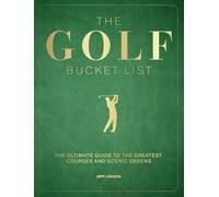 The Golf Bucket List: The Ultimate Guide to the Greatest Courses and Scenic Greens