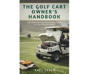 The Golf Cart Owner's Handbook: DIY Maintenance and Cost-Saving Repairs for Gas & Electric Models