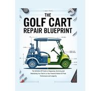 The Golf Cart Repair Blueprint: The Definitive DIY Guide to Diagnosing, Servicing, and Maintaining Your Electric or Gas-Powered Vehicle for Peak Performance and Longevity