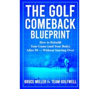 The Golf Comeback Blueprint: How to Rebuild Your Game (and Your Body) After 50 - Without Starting Over