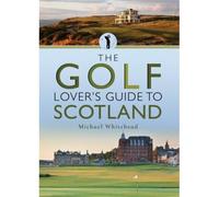 The Golf Lover's Guide To Scotland