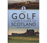 The Golf Lovers Guide to Scotland by Michael Whitehead Unknown (Auteur)
