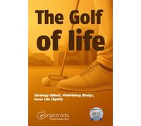 The Golf of Life: Strategy, Wellness, and the Inner Game: A journey through leadership, well-being, and the lessons that golf teaches about life, business, and strategy.