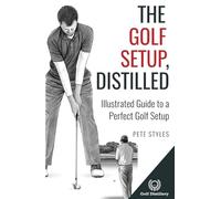 The Golf Setup, Distilled: Illustrated Guide to a Perfect Golf Setup