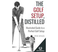 The Golf Setup, Distilled: Illustrated Guide to a Perfect Golf Setup