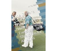 The Golfer’s Guide to Mobility and Well-Being: Exercises and Stretches for All Ages