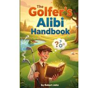 The Golfer's Alibi Handbook: Master 101 Creative Golf Excuses, Witty Comebacks, & Bad Shot Humor to Make Every Round More Fun
