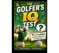 The Golfer's IQ Test: 100 Scenarios That Reveal How Smart You Really Play