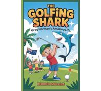 The Golfing Shark: Greg Norman's Amazing Life (A Kids Biography Book)