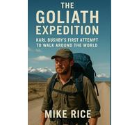 The Goliath Expedition Karl Bushby First Attempt To Walk Around The World: How a British paratrooper set out to be the first man to attempt walk the world in a path after 1,000 miles In.