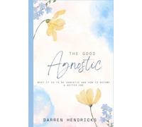The Good Agnostic: What it is to be agnostic and how to become a better one