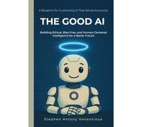 The Good AI: Building Ethical, Bias-Free, and Inclusive Intelligence