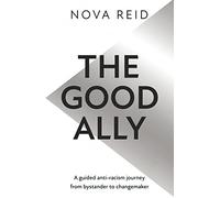 The Good Ally: A Guided Anti-racism Journey from Bystander to Changemaker
