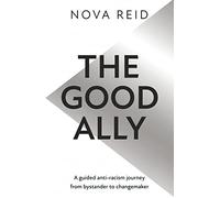 The Good Ally: A Guided Anti-racism Journey from Bystander to Changemaker