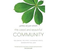 The Good and Beautiful Community: Following the Spirit, Extending Grace, Demonstrating Love