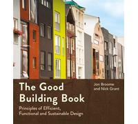 The Good Building Book Principles of Efficient, Functional and Sustainable Design - Jon Broome - Green Books - ebook (ePub) - Livre