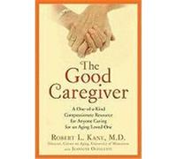 The Good Caregiver: A One-Of-A-Kind Compassionate Resource for Anyone Caring for an Aging Loved One Kane, Dr, Kane, Robert L. (Auteur)