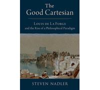 The Good Cartesian Louis de La Forge and the Rise of a Philosophical Paradigm - Steven Nadler - Oxford university press - ebook (ePub) - Livre