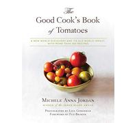 The Good Cook's Book of Tomatoes: A New World Discovery and Its Old World Impact, with more than 150 recipes