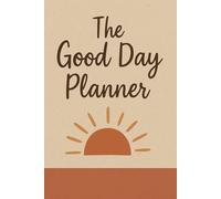 The Good Day Planner: A Year of Focus, Purpose, and Motivation