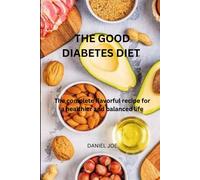 The Good Diabetes Diet: The Complete Flavorful Recipes For A Healthier And Balanced Life