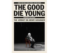 The Good Die Young: The Verdict on Henry Kissinger