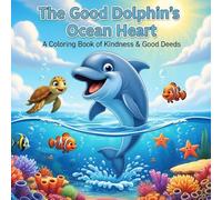 The Good Dolphin's Ocean Heart: Cute Ocean Animals Coloring Book for Kids Ages 2-6: Fun Sea Life Pages to Learn Kindness, Good Manners & Helping ... Activity Book for Toddlers & Preschoolers