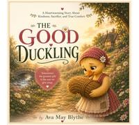 The Good Duckling: A Heartwarming Story About Kindness, Sacrifice, and True Comfort