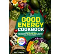 The Good Energy Cookbook: A Complete Collection of Recipes Inspired by Dr. Casey Means' Teachings to Boost Wellness, Maximize Metabolic Health, and Enhance Overall Vitality. | Full Color Edition