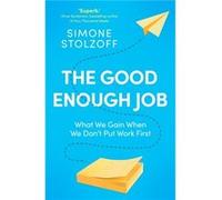The Good Enough Job: What We Gain When We Don’t Put Work First