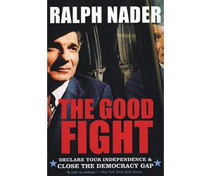 The Good Fight: Declare Your Independence and Close the Democracy Gap - Ralph Nader's Call for Stronger Civic Engagement and Political Action