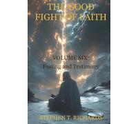 The Good Fight of Faith: Volume Six: Fasting and Testimony