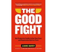 The Good Fight: Use Productive Conflict to Get Your Team and Organization Back on Track