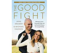 The Good Fight: Wanting to Leave, Choosing to Stay, and the Powerful Practice for Loving Faithfully - Honest Lessons on Infidelity, Forgiveness, and Lasting Love