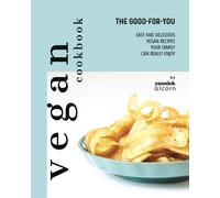 The Good-For-You Vegan Cookbook: Easy And Delicious Vegan Recipes Your Family Can Really Enjoy