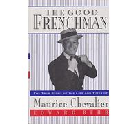 The Good Frenchman: The True Story of the Life and Times of Maurice Chevalier