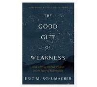 The Good Gift Of Weakness
