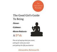 The Good Girles Guide To Being A D*ck: The art of saying what you want, asking for what you need and getting the life you deserve - [Version Originale] Inconnu (Auteur)
