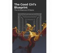 The Good Girl'S Blueprint: The Architecture Of Desire
