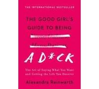 The Good Girl's Guide To Being A D*Ck