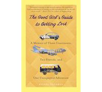 The Good Girl's Guide to Getting Lost: A Memoir of Three Continents, Two Friends, and One Unexpected Adventure