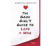The Good Girl's Guide to Love & War: A Novel