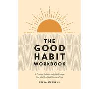 The Good Habit: A Practical Toolkit to Help You Change Your Life One Good Habit at a Time
