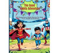 THE GOOD HABITS ADVENTURE: 10 Superhero-Style Stories for Kids - Fun, Health & Kindness